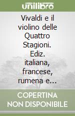 Vivaldi e il violino delle Quattro Stagioni. Ediz. italiana, francese, rumena e spagnola libro