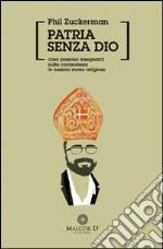 Patria senza Dio. Cosa possono insegnarci sulla contentezza le nazioni meno religiose libro