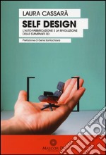 Self design. L'auto-fabbricazione e la rivoluzione delle stampanti 3D libro