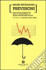 Previsioni. Cosa possono insegnarci la fisica, la metereologia e le scienze naturali sull'economia libro