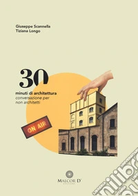30 minuti di architettura. Conversazioni per non architetti libro
