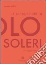 Le architetture di Paolo Soleri. Un viaggio in Arizona libro