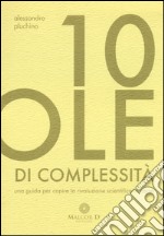 10 pillole di complessità. Una guida per capire la rivoluzione scientifica in corso libro