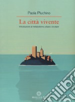 La città vivente. Introduzione al metabolismo urbano circolare