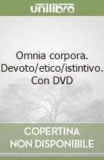 Omnia corpora. Devoto/etico/istintivo. Con DVD libro