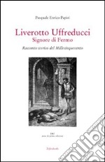 Liverotto Uffreducci. Signore di Fermo. Racconto storico del Millecinquecento