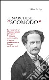 Il marchese «scomodo». La vera storia di Giuseppe Ignazio Trevisani. Le passioni risorgimentali, il legame con i Bonaparte, l'amore per la sua città libro di Del Papa Fabiano