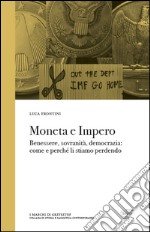 Moneta e impero. Benessere, sovranità, democrazia. Come e perché li stiamo perdendo