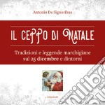 Il ceppo di Natale. Tradizioni e leggende marchigiane sul 25 dicembre e dintorni libro