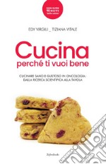 Cucina perché ti vuoi bene. Cucinare sano e gustoso in oncologia: dalla ricerca scientifica alla tavola