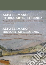 Alto fermano. Storia, arte, leggenda. Una guida alle bellezze storico-artistiche del territorio. Ediz. italiana e inglese libro