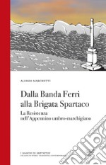 Dalla Banda Ferri alla Brigata Spartaco. La Resistenza nell'Appennino umbro-marchigiano libro