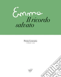 Emma. Il ricordo salvato. Premio letterario. 1ª edizione 2021 libro