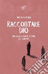 Raccontare Dio. Per essere parte attiva del Creato libro