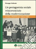 Un protagonista sociale misconosciuto della modernizzazione. La CISL a Padova dal 1950 al 1969 libro