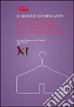 Il mobile significante. I luoghi dell'abito oggetti d'arredo per l'abbigliamento nello spazio domestico. Ediz. italiana e inglese libro