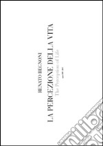 La percezione della vita-The perception of life. Opere 1985-2015. Ediz. bilingue libro