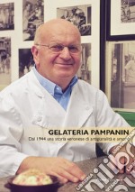 Gelateria Pampanin. Dal 1944 una storia veronese di artigianalità e amore libro