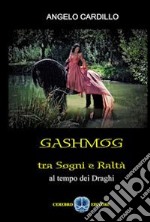 Gashmog tra sogni e realtà. Al tempo dei draghi libro