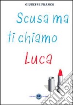 Scusa ma ti chiamo Luca libro