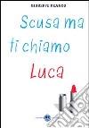 Scusa ma ti chiamo Luca libro