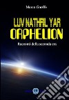 Luv Nathril Yar Orphelion. Racconti della seconda era libro