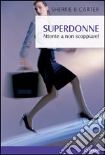 Superdonne. Attente a non scoppiare! libro