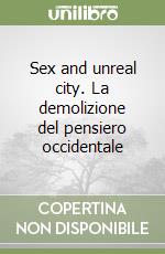 Sex and unreal city. La demolizione del pensiero occidentale libro