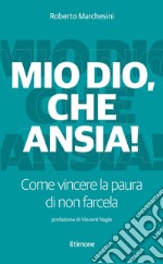 Mio Dio, che ansia! Come vincere la paura di non farcela libro