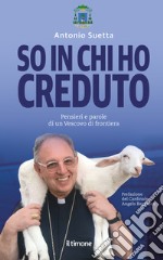 So in chi ho creduto. Pensieri e parole di un vescovo di frontiera libro