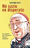 Né sazio né disperato. 41 spunti per cattolici ancora credenti libro di Biffi Giacomo