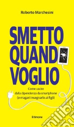 Smetto quando voglio. Come uscire dalla dipendenza da smartphone (e magari insegnarlo ai figli) libro