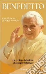 Benedetto. L'eredità e la lezione di Joseph Ratzinger libro