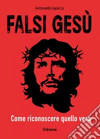 Falsi Gesù. Come riconoscere quello vero libro
