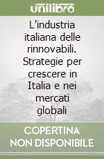 L'industria italiana delle rinnovabili. Strategie per crescere in Italia e nei mercati globali libro