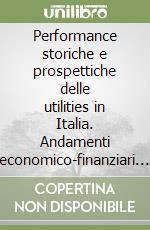 Performance storiche e prospettiche delle utilities in Italia. Andamenti economico-finanziari e politiche di estensione dell'offerta libro