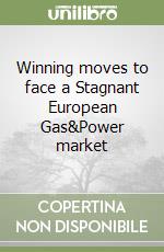 Winning moves to face a Stagnant European Gas&Power market libro