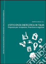 L'efficienza energetica in Italia. Proposte per competere, finanziare e regolare libro