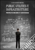 Public utilities e infrastrutture. Profili economici e gestionali libro