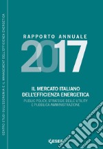 Il mercato italiano dell'efficienza energetica. Public policy, strategie delle utility e pubblica amministrazione. Rapporto annuale 2017 