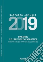 Investire nell'efficienza energetica. Mercati chiave e strategie delle imprese. Rapporto annuale 2019