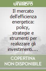 Il mercato dell'efficienza energetica: policy, strategie e strumenti per realizzare gli investimenti. Rapporto annuale 2021