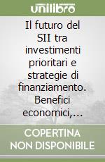 Il futuro del SII tra investimenti prioritari e strategie di finanziamento. Benefici economici, sociali e ambientali della risorsa idrica libro