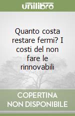 Quanto costa restare fermi? I costi del non fare le rinnovabili libro