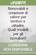 Rinnovabili e creazione di valore per territori e cittadini. Quali modelli per gli operatori?