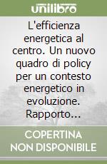 L'efficienza energetica al centro. Un nuovo quadro di policy per un contesto energetico in evoluzione. Rapporto annuale 2022