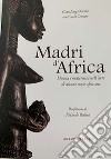Madri d'Africa. Donna e maternità nell'arte di alcune etnie africane. Catalogo della mostra (Asti, dicembre 2019-aprile 2020) libro