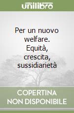 Per un nuovo welfare. Equità, crescita, sussidiarietà libro