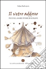 Il vetro addosso. Piccole amare storie jugoslave libro