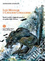 Lupi mannari e cavalieri coraggiosi. Storie crudeli e leggende popolari ai confini della Toscana libro